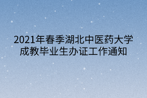 2021年春季湖北中医药大学成教毕业生办证工作通知