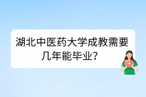 湖北中医药大学成教需要几年能毕业？